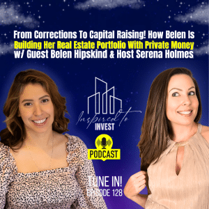 From Corrections To Capital Raising! "Inspired To Invest" Ep128 with Belen Hipskind