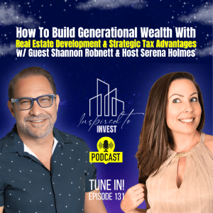 How To Build Generational Wealth With Real Estate | "Inspired To Invest" Ep131 with Shannon Robnett