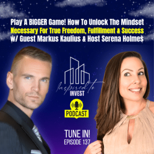 Play A Bigger Game! How To Unlock The Mindset Necessary For Fulfillment, Freedom & Success | "Inspired To Invest" Ep137 with Markus Kaulius