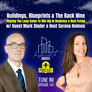 How To Play The Long Game To Win Big In Real Estate | "Inspired To Invest" Ep141 with Mark Shuler