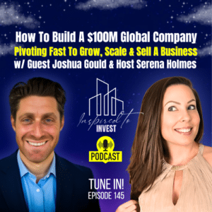 How To Build A $100M Global Business | "Inspired To Invest" Ep145 with Joshua Gould