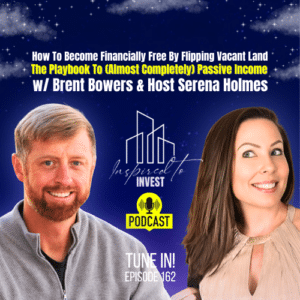 How To Become Financially Free By Flipping Vacant Land | "Inspired To Invest" Ep162 with Brent Bowers