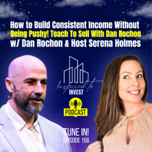 How to Build Consistent Income Without Being Pushy | "Inspired To Invest" Ep156 with Dan Rochon