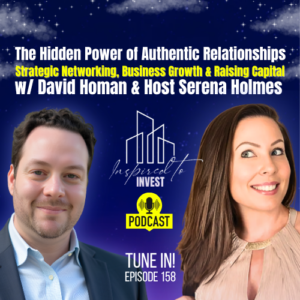 How Authentic Relationships Drive Business Growth and Real Estate Capital Raising | "Inspired To Invest" Ep158 with David Homan