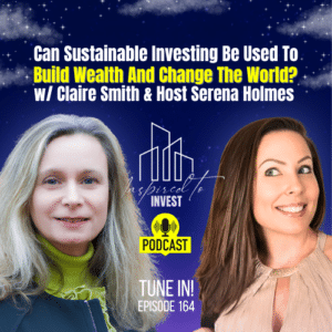 Can Sustainable Investing Build Wealth And Change the World? | "Inspired To Invest" Ep164 with Claire Smith